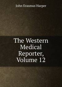 The Western Medical Reporter, Volume 12