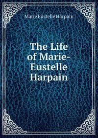 The Life of Marie-Eustelle Harpain