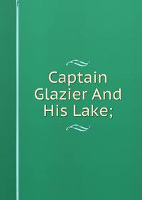Captain Glazier And His Lake;