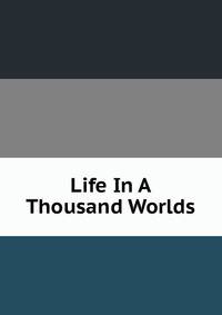 Life In A Thousand Worlds