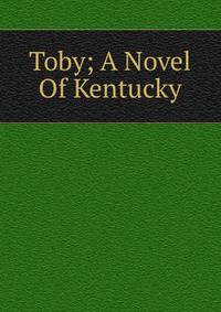 Toby; A Novel Of Kentucky