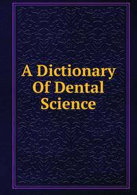 A Dictionary Of Dental Science