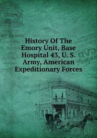 History Of The Emory Unit, Base Hospital 43, U. S. Army, American Expeditionary Forces