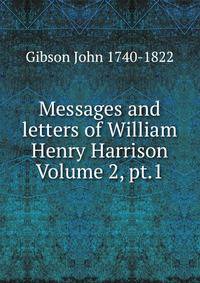 Messages and letters of William Henry Harrison Volume 2, pt.1