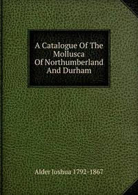 A Catalogue Of The Mollusca Of Northumberland And Durham