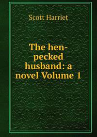The hen-pecked husband: a novel Volume 1