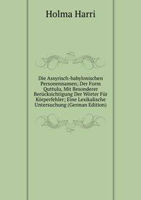 Die Assyrisch-babylonischen Personennamen; Der Form Quttulu, Mit Besonderer Berucksichtigung Der Worter Fur Korperfehler; Eine Lexikalische Untersuchung (German Edition)