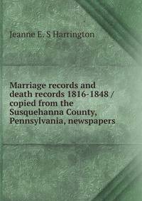 Marriage records and death records 1816-1848 / copied from the Susquehanna County, Pennsylvania, newspapers
