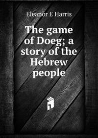 The game of Doeg; a story of the Hebrew people