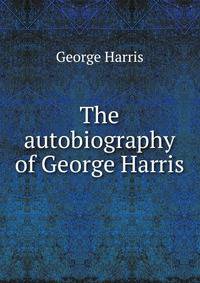 The autobiography of George Harris