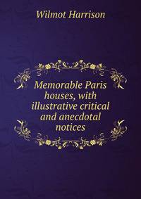Memorable Paris houses, with illustrative critical and anecdotal notices