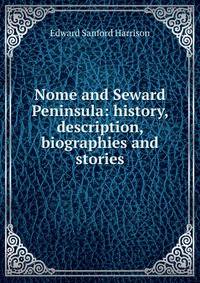 Nome and Seward Peninsula: history, description, biographies and stories