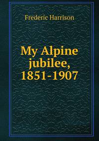 My Alpine jubilee, 1851-1907