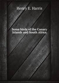 Some birds of the Canary Islands and South Africa