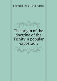 The origin of the doctrine of the Trinity, a popular exposition