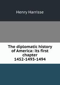 The diplomatic history of America: its first chapter 1452-1493-1494