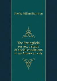The Springfield survey, a study of social conditions in an American city
