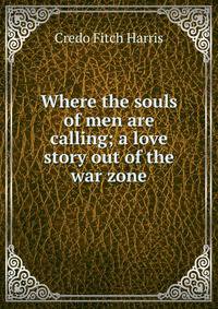 Where the souls of men are calling; a love story out of the war zone