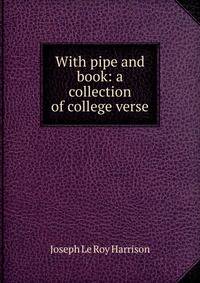 With pipe and book: a collection of college verse