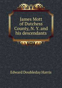 James Mott of Dutchess County, N. Y. and his descendants