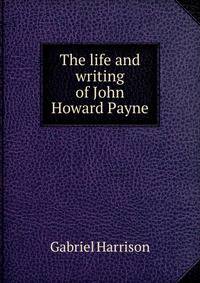 The life and writing of John Howard Payne