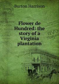 Flower de Hundred: the story of a Virginia plantation