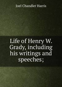 Life of Henry W. Grady, including his writings and speeches;