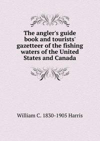 The angler's guide book and tourists' gazetteer of the fishing waters of the United States and Canada