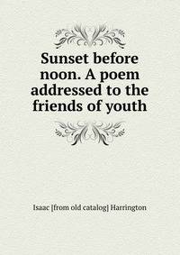 Sunset before noon. A poem addressed to the friends of youth