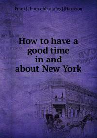 How to have a good time in and about New York