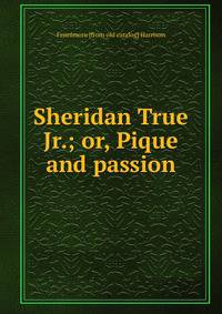 Sheridan True Jr.; or, Pique and passion