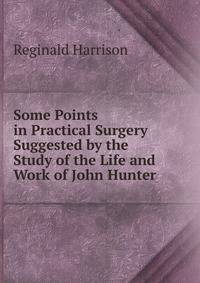 Some Points in Practical Surgery Suggested by the Study of the Life and Work of John Hunter