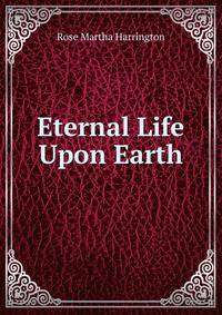 Eternal Life Upon Earth