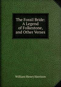 The Fossil Bride: A Legend of Folkestone, and Other Verses