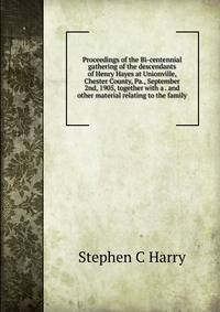 Proceedings of the Bi-centennial gathering of the descendants of Henry Hayes at Unionville, Chester County, Pa., September 2nd, 1905, together with a . and other material relating to the family