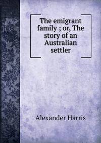 The emigrant family ; or, The story of an Australian settler