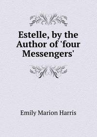 Estelle, by the Author of 'four Messengers'.