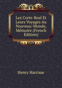 Les Corte-Real Et Leurs Voyages Au Nouveau-Monde, Memoire (French Edition)