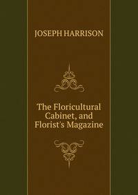 The Floricultural Cabinet, and Florist's Magazine.