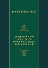 American Wit and Humor: By One Hundred of America's Leading Humorists