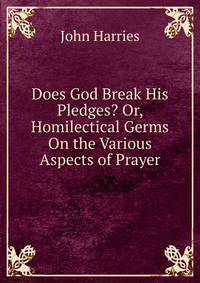 Does God Break His Pledges? Or, Homilectical Germs On the Various Aspects of Prayer