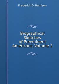 Biographical Sketches of Preeminent Americans, Volume 2