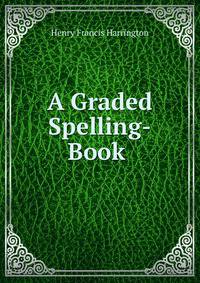 A Graded Spelling-Book .