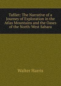 Tafilet: The Narrative of a Journey of Exploration in the Atlas Mountains and the Oases of the North-West Sahara