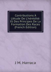 Contributions ? L'?tude De L'h?r?dit?: Et Des Principes De La Formation Des Races (French Edition)