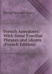 French Anecdotes: With Some Familiar Phrases and Idioms (French Edition)