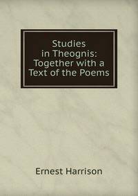 Studies in Theognis: Together with a Text of the Poems
