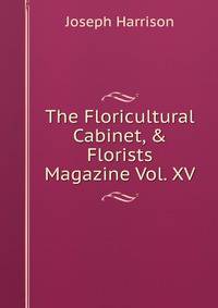 The Floricultural Cabinet, &amp; Florists Magazine Vol. XV