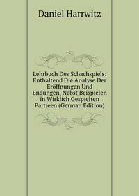 Lehrbuch Des Schachspiels: Enthaltend Die Analyse Der Er?ffnungen Und Endungen, Nebst Beispielen in Wirklich Gespielten Partieen (German Edition)