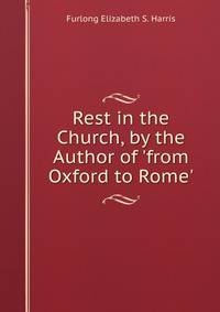 Rest in the Church, by the Author of 'from Oxford to Rome'.